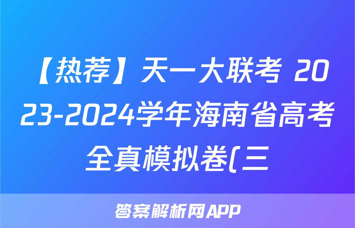 【热荐】天一大联考 2023-2024学年海南省高考全真模拟卷(三)化学x试卷